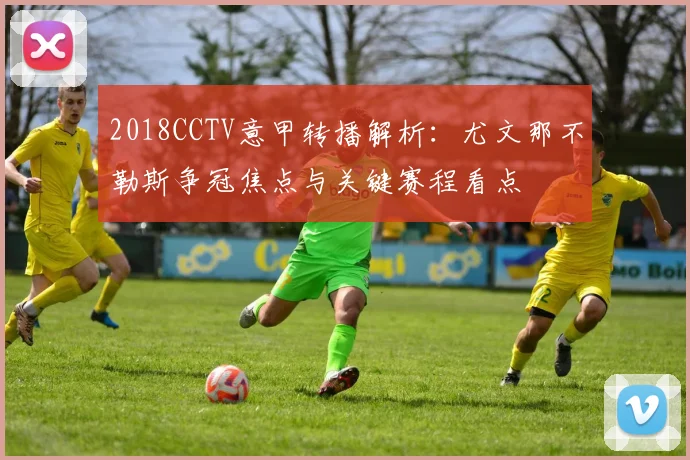 2018CCTV意甲转播解析：尤文那不勒斯争冠焦点与关键赛程看点