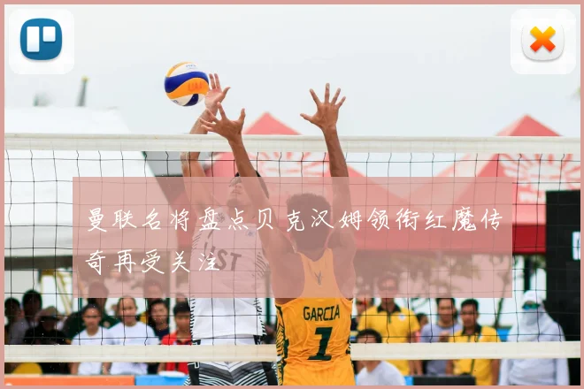 曼联名将盘点贝克汉姆领衔红魔传奇再受关注