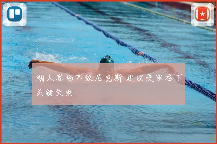 湖人客场不敌尼克斯 进攻受阻吞下关键失利